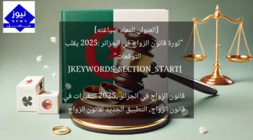 [العنوان المعاد صياغته]  
“ثورة قانون الزواج في الجزائر 2025: يقلب التوقعات”  

[KEYWORDS_SECTION_START]  
قانون الزواج في الجزائر 2025, التغيرات في قانون الزواج, التطبيق الجديد لقانون الزواج