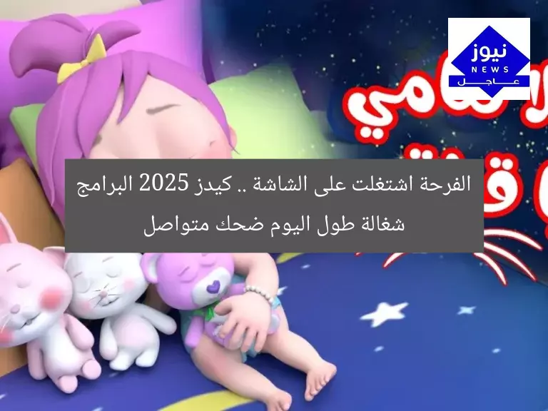 الفرحة اشتغلت على الشاشة .. كيدز 2025 البرامج شغالة طول اليوم ضحك متواصل