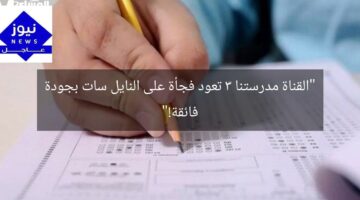 “القناة مدرستنا 3 تعود فجأة على النايل سات بجودة فائقة!”