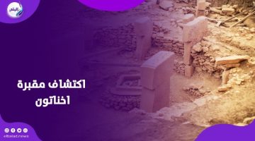 اكتشاف يعيد كتابة التاريخ .. مقبرة اخناتون تكشف مفاجأت تاريخية