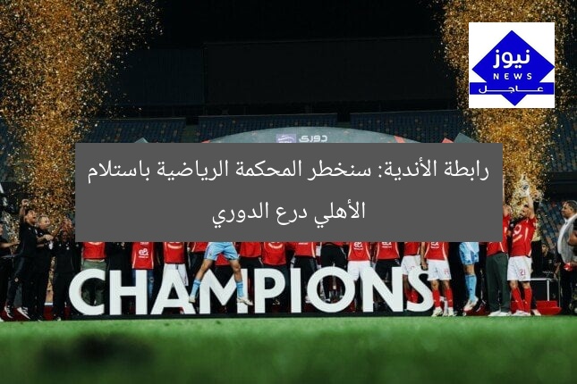 رابطة الأندية: سنخطر المحكمة الرياضية باستلام الأهلي درع الدوري