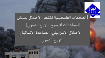 [المنظمات الفلسطينية تكشف: الاحتلال يستغل المساعدات لترسيخ النزوح القسري]  
الاحتلال الإسرائيلي, المساعدة الإنسانية, النزوح القسري