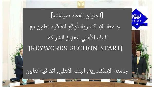 [العنوان المعاد صياغته]  
جامعة الإسكندرية تُوقِّع اتفاقية تعاون مع البنك الأهلي لتعزيز الشراكة  

[KEYWORDS_SECTION_START]  
جامعة الإسكندرية, البنك الأهلي, اتفاقية تعاون