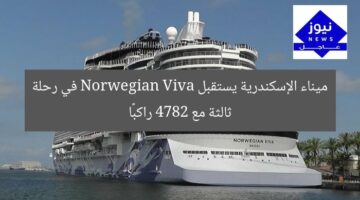 ميناء الإسكندرية يستقبل Norwegian Viva في رحلة ثالثة مع 4782 راكبًا