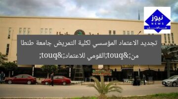 تجديد الاعتماد المؤسسي لكلية التمريض جامعة طنطا من "القومي للاعتماد"