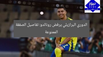 الدوري البرازيلي يرفض رونالدو: تفاصيل الصفقة الممنوعة