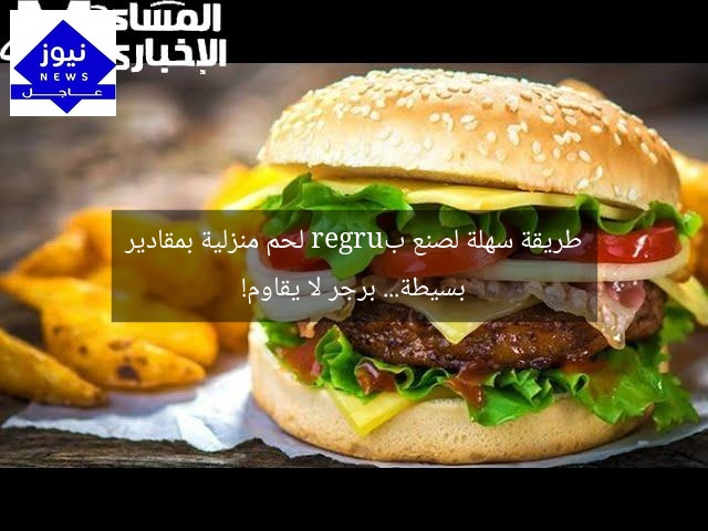 طريقة سهلة لصنع بurger لحم منزلية بمقادير بسيطة… برجر لا يقاوم!