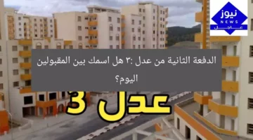 الدفعة الثانية من عدل 3: هل اسمك بين المقبولين اليوم؟
