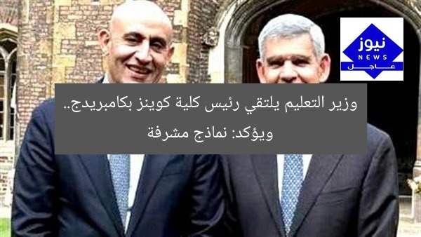 وزير التعليم يلتقي رئيس كلية كوينز بكامبريدج.. ويؤكد: نماذج مشرفة