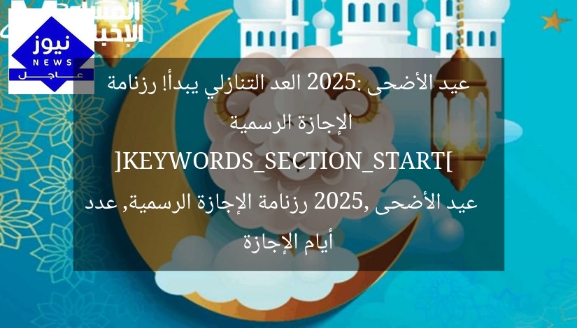 عيد الأضحى 2025: العد التنازلي يبدأ! رزنامة الإجازة الرسمية  
[KEYWORDS_SECTION_START]  
عيد الأضحى 2025, رزنامة الإجازة الرسمية, عدد أيام الإجازة