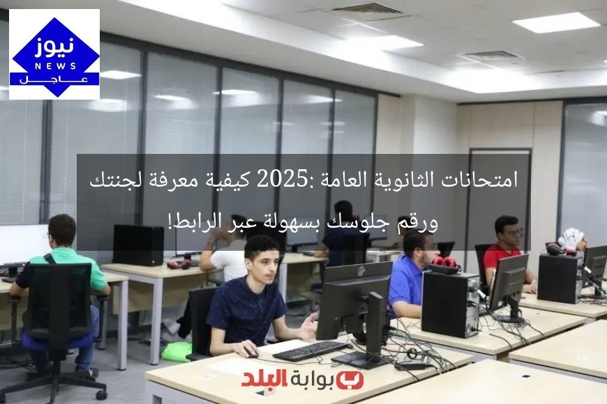 امتحانات الثانوية العامة 2025: كيفية معرفة لجنتك ورقم جلوسك بسهولة عبر الرابط!
