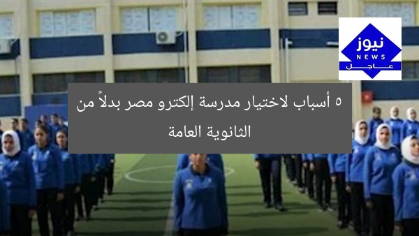 5 أسباب لاختيار مدرسة إلكترو مصر بدلاً من الثانوية العامة