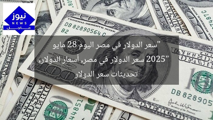 “سعر الدولار في مصر اليوم 28 مايو 2025”  
سعر الدولار في مصر, أسعار الدولار, تحديثات سعر الدولار