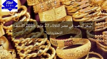 “سعر الذهب في مصر الثلاثاء 27 مايو 2025: اكتشف التحديثات!”