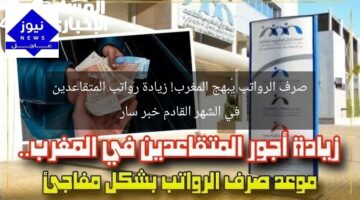 صرف الرواتب يُبهج المغرب! زيادة رواتب المتقاعدين في الشهر القادم خبر سار