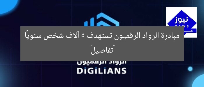 مبادرة الرواد الرقميون تستهدف 5 آلاف شخص سنويًا «تفاصيل»