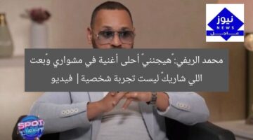 محمد الريفي: «هيجنني» أحلى أغنية في مشواري و«بعت اللي شاريك» ليست تجربة شخصية| فيديو