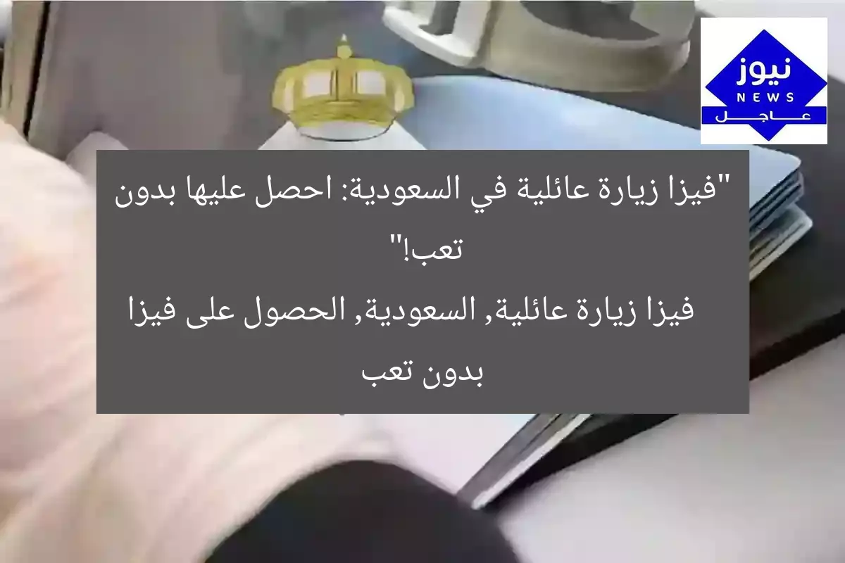 “فيزا زيارة عائلية في السعودية: احصل عليها بدون تعب!”  
فيزا زيارة عائلية, السعودية, الحصول على فيزا بدون تعب