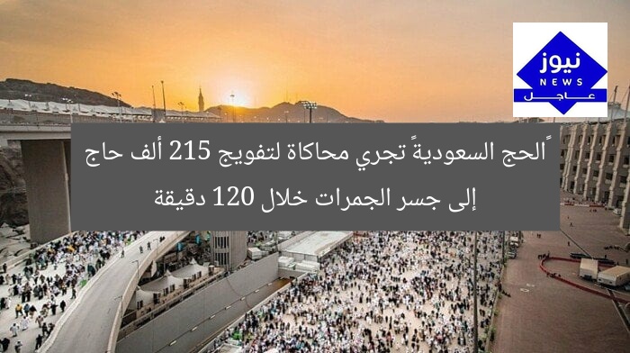 «الحج السعودية» تجري محاكاة لتفويج 215 ألف حاج إلى جسر الجمرات خلال 120 دقيقة
