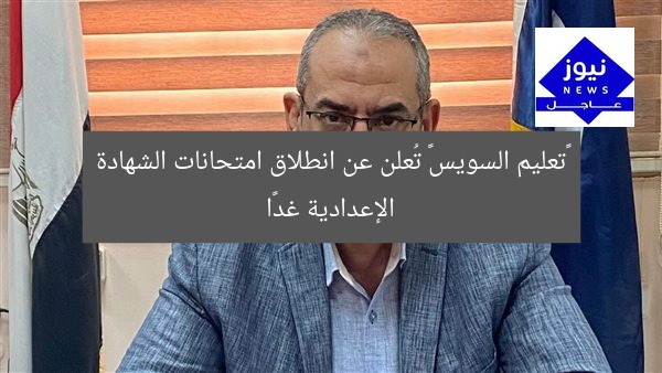 “تعليم السويس تُعلن انطلاق امتحانات الشهادة الإعدادية غدًا”