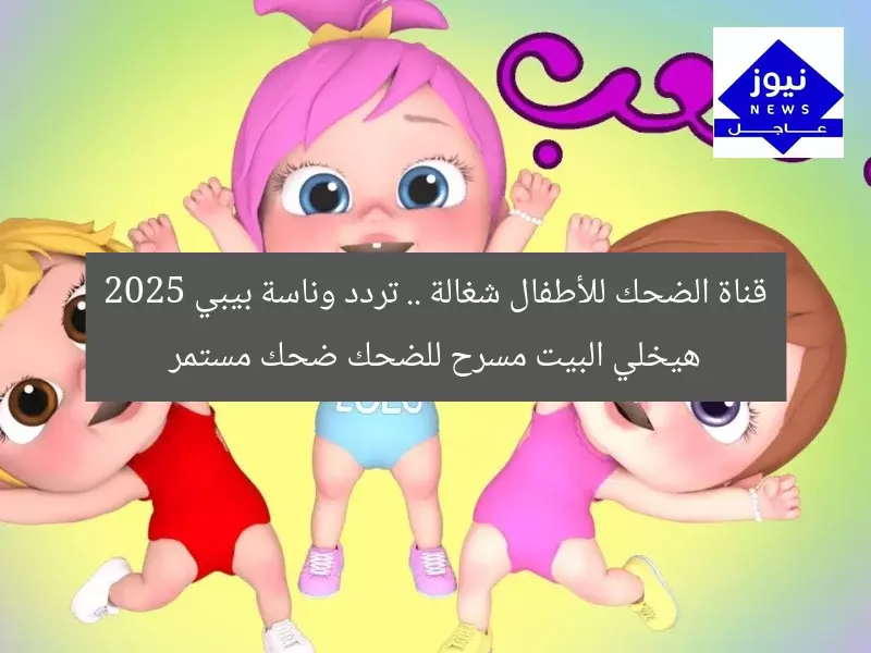 قناة الضحك للأطفال شغالة .. تردد وناسة بيبي 2025 هيخلي البيت مسرح للضحك ضحك مستمر