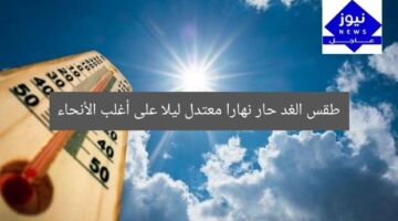 طقس الغد حار نهارا معتدل ليلا على أغلب الأنحاء