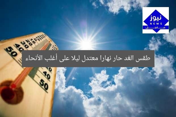 طقس الغد حار نهارا معتدل ليلا على أغلب الأنحاء