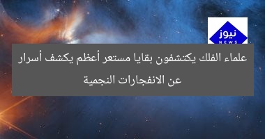 علماء الفلك يكتشفون بقايا مستعر أعظم يكشف أسرار عن الانفجارات النجمية