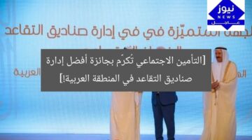 [التأمين الاجتماعي تُكرَّم بجائزة أفضل إدارة صناديق التقاعد في المنطقة العربية!]