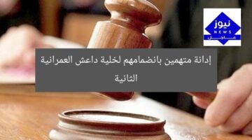 إدانة متهمين بانضمامهم لخلية داعش العمرانية الثانية