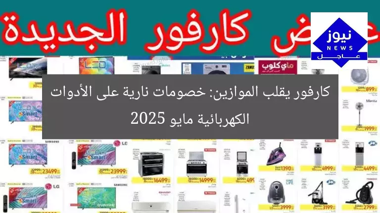 كارفور يقلب الموازين: خصومات نارية على الأدوات الكهربائية مايو 2025