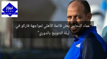 “عماد النحاس يعلن قائمة الأهلي لمواجهة فاركو في ليلة التتويج بالدوري”