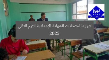 ضوابط امتحانات الشهادة الإعدادية الترم الثاني 2025