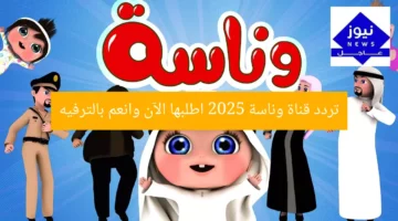تردد قناة وناسة 2025 اطلبها الآن وانعم بالترفيه