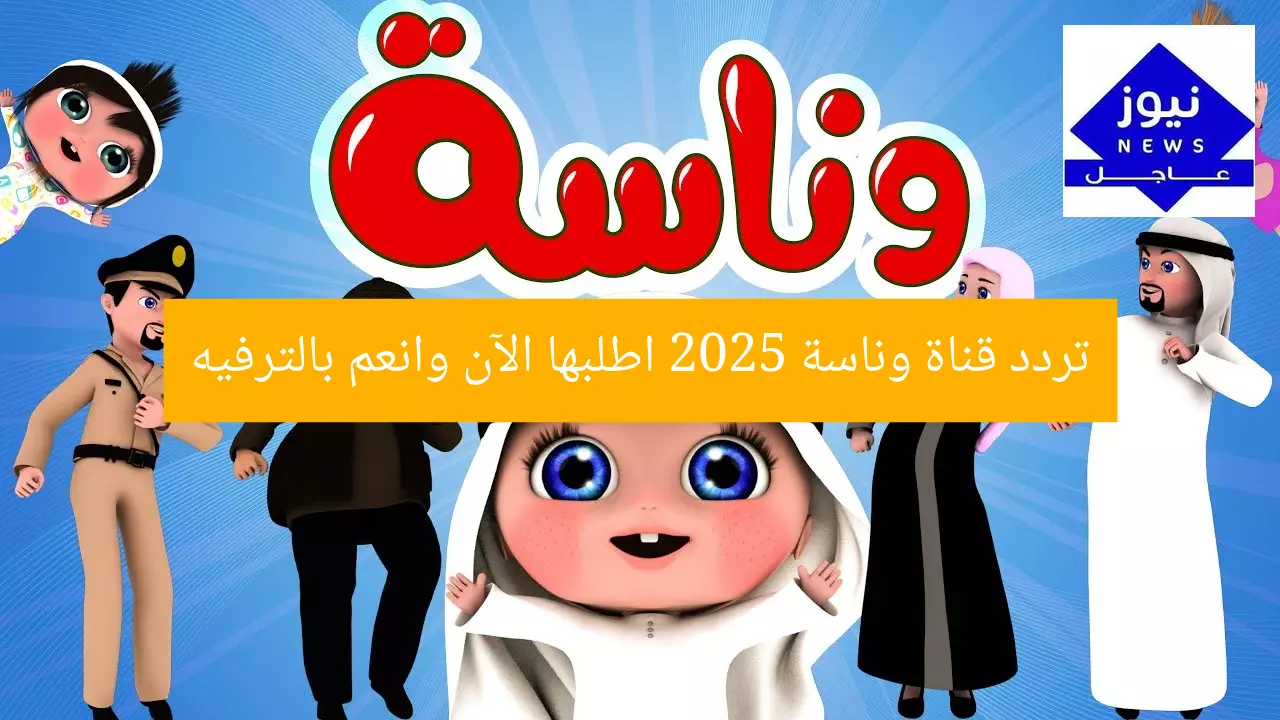 تردد قناة وناسة 2025 اطلبها الآن وانعم بالترفيه