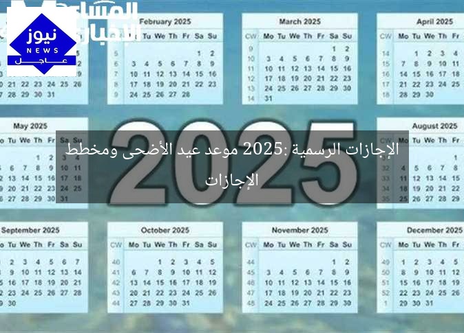 الإجازات الرسمية 2025: موعد عيد الأضحى ومخطط الإجازات