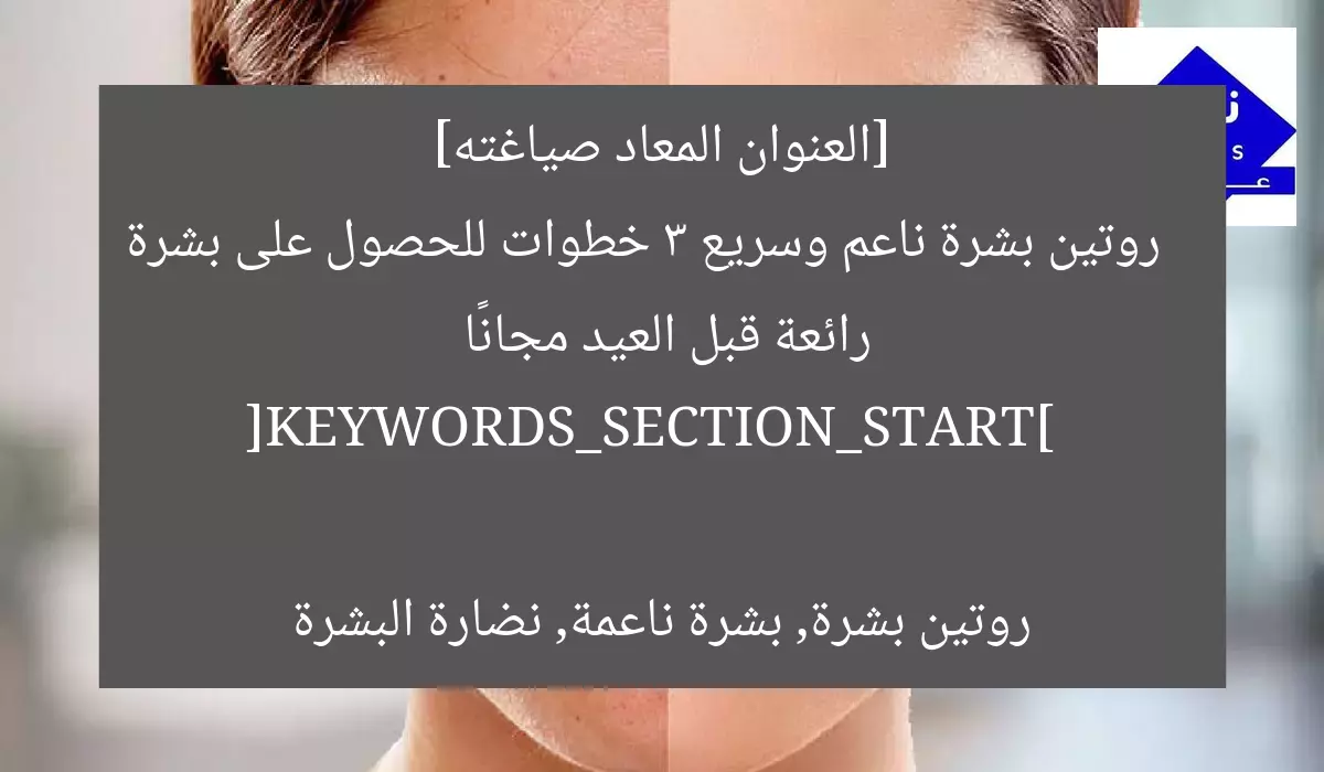 [العنوان المعاد صياغته]  
روتين بشرة ناعم وسريع 3 خطوات للحصول على بشرة رائعة قبل العيد مجانًا  

[KEYWORDS_SECTION_START]  
روتين بشرة, بشرة ناعمة, نضارة البشرة
