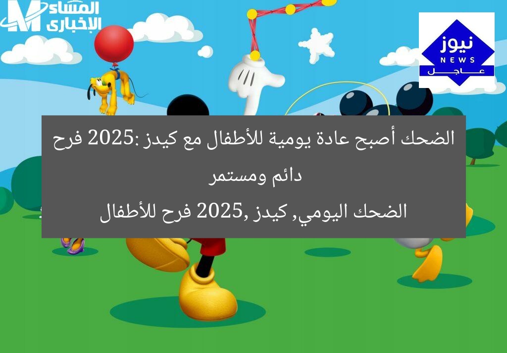 الضحك أصبح عادة يومية للأطفال مع كيدز 2025: فرح دائم ومستمر  
الضحك اليومي, كيدز 2025, فرح للأطفال
