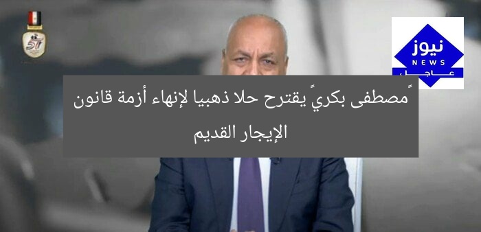 «مصطفى بكري» يقترح حلا ذهبيا لإنهاء أزمة قانون الإيجار القديم