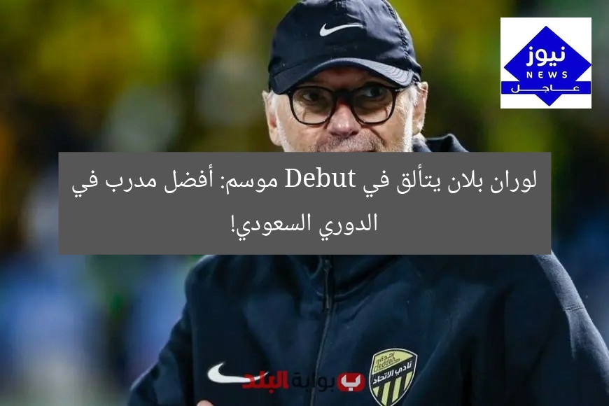 لوران بلان يتألق في Debut موسم: أفضل مدرب في الدوري السعودي!