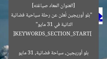[العنوان المعاد صياغته]  
“بلو أوريجين تُعلن عن رحلة سياحية فضائية الثانية في 31 مايو”  

[KEYWORDS_SECTION_START]  
بلو أوريجين, سياحة فضائية, 31 مايو