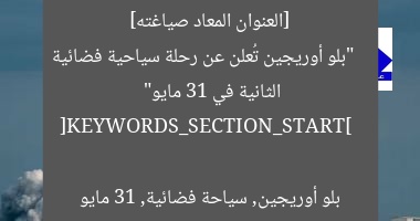 [العنوان المعاد صياغته]  
“بلو أوريجين تُعلن عن رحلة سياحية فضائية الثانية في 31 مايو”  

[KEYWORDS_SECTION_START]  
بلو أوريجين, سياحة فضائية, 31 مايو