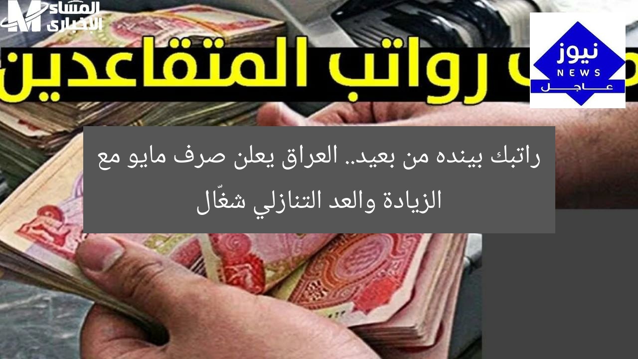 راتبك بينده من بعيد.. العراق يعلن صرف مايو مع الزيادة والعد التنازلي شغّال