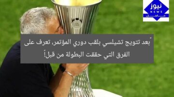 “بعد تتويج تشيلسي بلقب دوري المؤتمر، تعرف على الفرق التي حققت البطولة من قبل!”