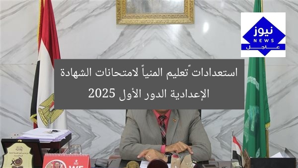 استعدادات «تعليم المنيا» لامتحانات الشهادة الإعدادية الدور الأول 2025
