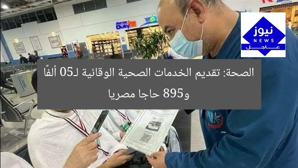 الصحة: تقديم الخدمات الصحية الوقائية لـ50 ألفًا و598 حاجا مصريا