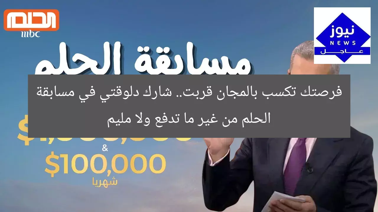 فرصتك تكسب بالمجان قربت.. شارك دلوقتي في مسابقة الحلم من غير ما تدفع ولا مليم