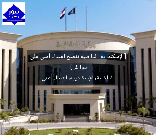 [الإسكندرية: الداخلية تفضح اعتداء أمني على مواطن]  
الداخلية, الإسكندرية, اعتداء أمني