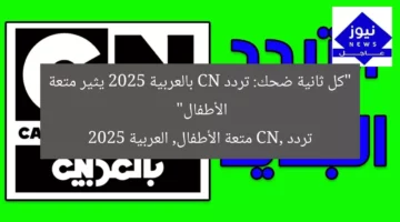 “كل ثانية ضحك: تردد CN بالعربية 2025 يثير متعة الأطفال”  
تردد CN, متعة الأطفال, العربية 2025