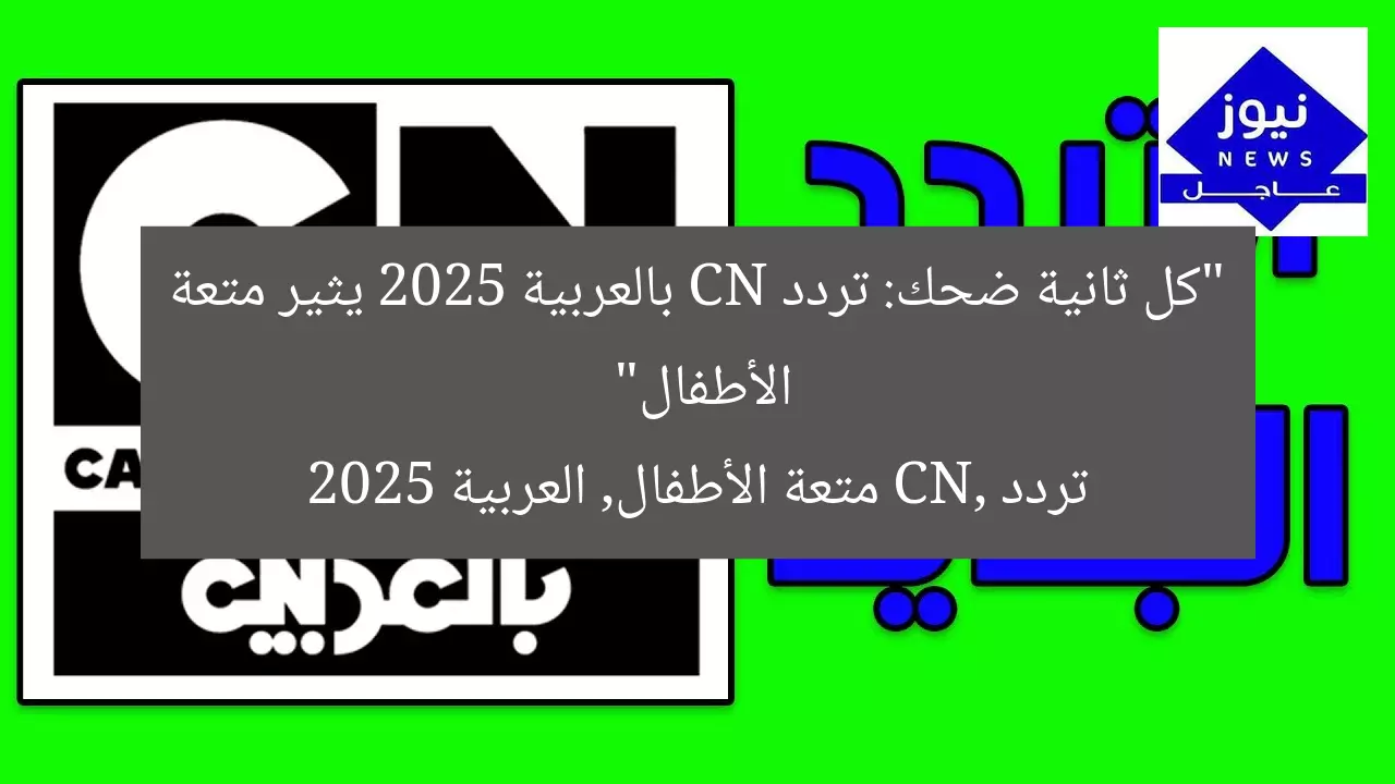 “كل ثانية ضحك: تردد CN بالعربية 2025 يثير متعة الأطفال”
تردد CN, متعة الأطفال, العربية 2025